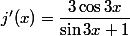j'(x) = \dfrac{3 \cos 3x}{\sin 3x +1}
